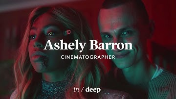 IN / DEEP with Cinematographer Ashley Barron