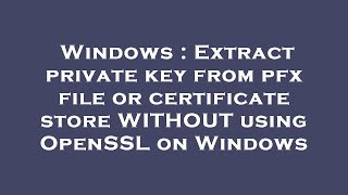 Windows : Extract private key from pfx file or certificate store WITHOUT using OpenSSL on Windows