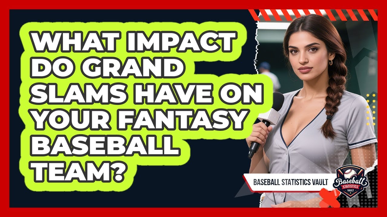 What Impact Do Grand Slams Have On Your Fantasy Baseball Team? - Baseball Statistics Vault