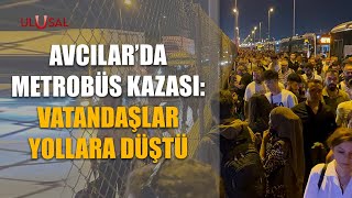 Avcılarda Metrobüs Kazası Vatandaşlar Yollara Düştü