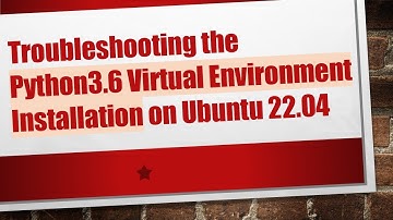 Troubleshooting the Python3.6 Virtual Environment Installation on Ubuntu 22.04
