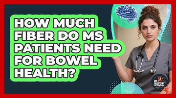 How Much Fiber Do MS Patients Need For Bowel Health? - MS Support Network