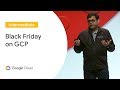 How Retailers Prepare for Black Friday on Google Cloud Platform (Cloud Next '19)