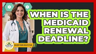 Information When Is The Medicaid Renewal Deadline - Golden Years Health Plan Guide