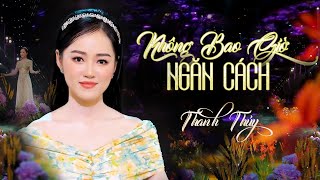 KHÔNG BAO GIỜ NGĂN CÁCH - THANH THÚY | Ca Sĩ Trẻ Xinh Đẹp Có Giọng Hát Ngọt Ngào Đốn Tim Người Nghe