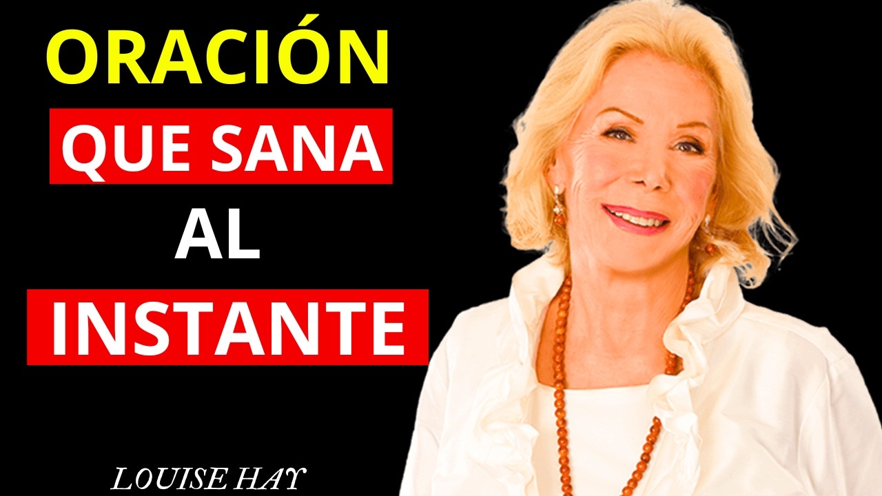 ORACIÓN QUE SANA AL INSTANTE TODO TU CUERPO | Louise Hay