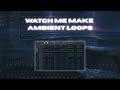 Watch Me Build an Ambient Loop Step by Step!