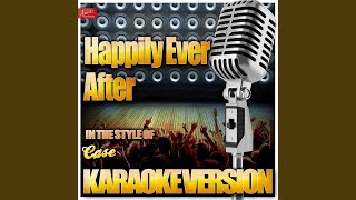 Happily Ever After (In the Style of Case) (Karaoke Version)
