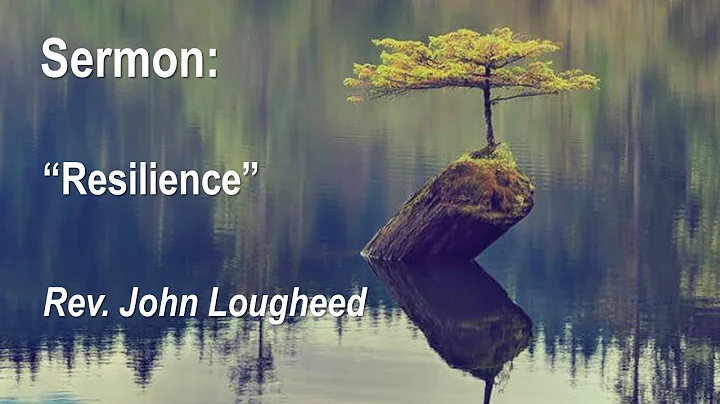 Sunday Sermon with Rev. John Lougheed "Resilience"