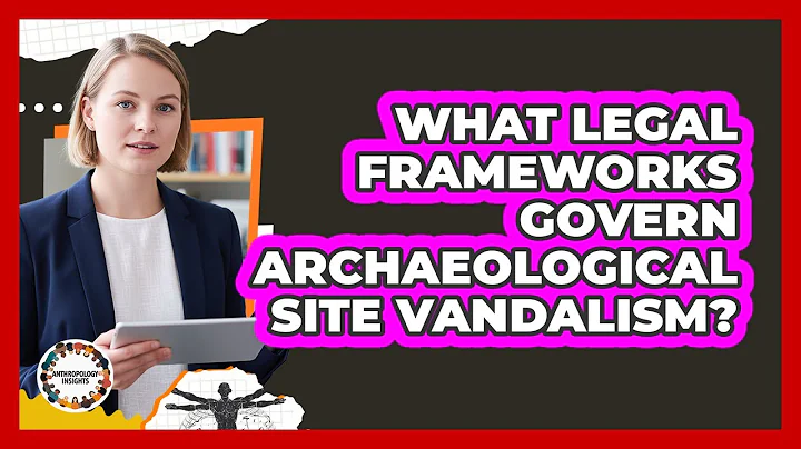 What Legal Frameworks Govern Archaeological Site Vandalism?