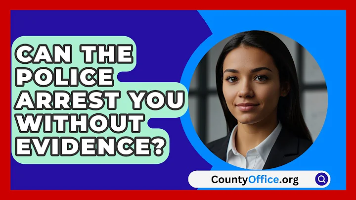 Can The Police Arrest You Without Evidence? - CountyOffice.org