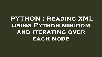 PYTHON : Reading XML using Python minidom and iterating over each node