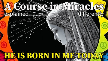 L303: The holy Christ is born in me today. [A Course in Miracles, explained differently]
