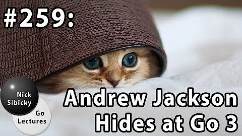 Nick Sibicky Go Lecture #259 - Andrew Jackson Hides at Go 3