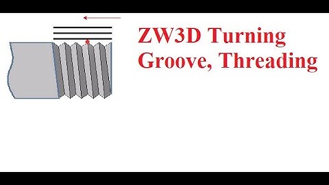 ZW3D Turning: Bai4_ Lập trình tiện Rãnh Groove -Tiện ren Threading