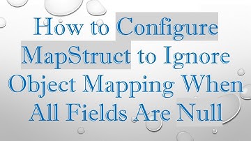 How to Configure MapStruct to Ignore Object Mapping When All Fields Are Null