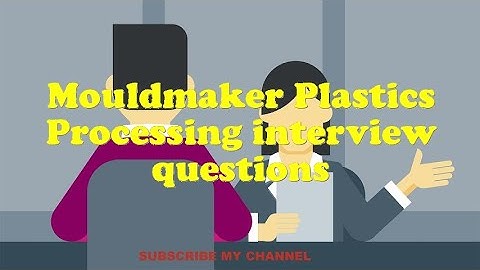 Mouldmaker Plastics Processing interview questions