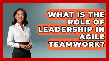 What Is The Role Of Leadership In Agile Teamwork? - Job Success Network