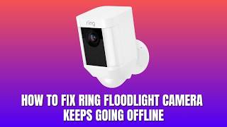 How to Fix Ring Floodlight Camera Keeps Going Offline 2026