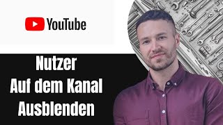 Youtube Nutzer Auf Dem Kanal Ausblenden Tutorial