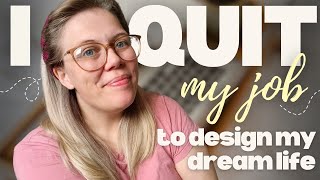 I Quit My Job to Design My Dream Life
