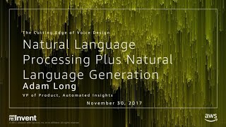 AWS re:Invent 2017: Natural Language Processing Plus Natural Language Generation: Th (ALX322)