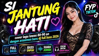 DJ FULL BASS 2026 - SI JANTUNG HATI - COVER LAGU 80-90 AN