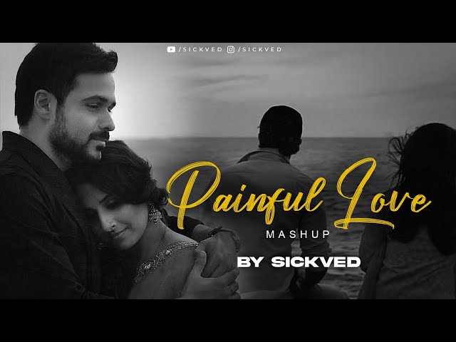 Painful Love Mashup | SICKVED | Kya Hua Tera Wada | O Sanam | Jiyein Kyun class=