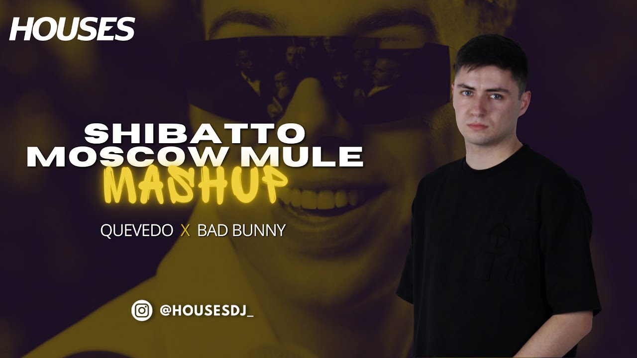SHIBATTO X MOSCOW MULE MASHUP DJ HOUSES (Quevedo, Bad Bunny) YouTube