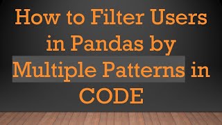 How to Filter Users in Pandas by Multiple Patterns in CODE