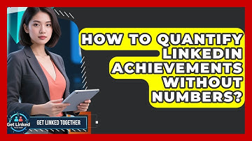 How To Quantify LinkedIn Achievements Without Numbers? - Get Linked Together