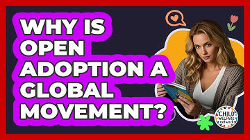 Why Is Open Adoption A Global Movement? - Child Welfare Network