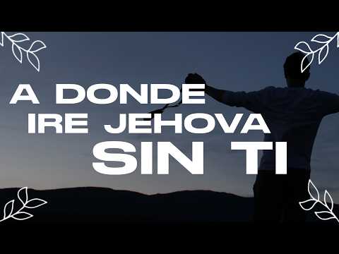 A Donde Ire Jehova Sin Ti Mix - Alabanzas de Adoracion - Musica Cristiana