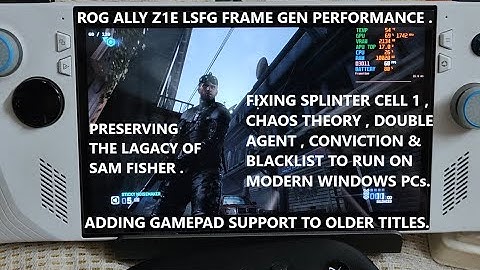 Fixing Splinter Cell , Chaos Theory , Double Agent , Conviction & Blacklist on Modern PCs Rog Ally