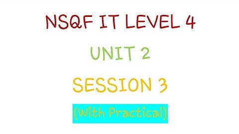 NSQF IT LEVEL 4 UNIT 2 SESSION 3 WITH PRACTICAL