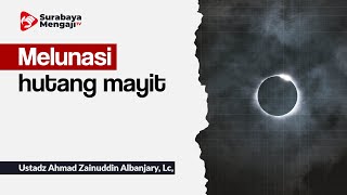 Melunasi hutang mayit - Ustadz Ahmad Zainuddin Albanjary, Lc,