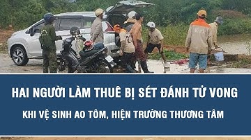 Hai người làm thuê bị sét đánh tử vong khi vệ sinh ao tôm, hiện trường thương tâm