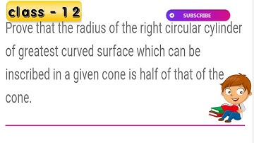 Prove that the radius of the right circular cylinder of greatest curved surface area which can be in