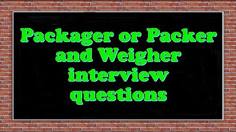 Packager or Packer and Weigher interview questions
