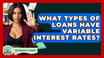 What Types Of Loans Have Variable Interest Rates? - Your Bankruptcy Advisors