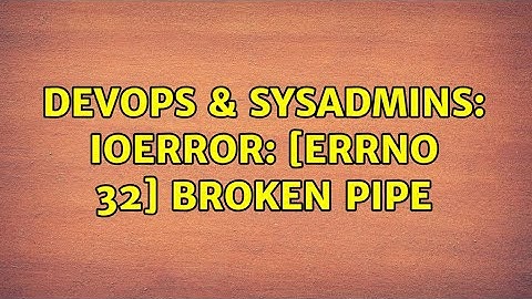 DevOps & SysAdmins: IOError: [Errno 32] Broken pipe