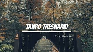 TANPO TRESNAMU - Denny Caknan | Lirik