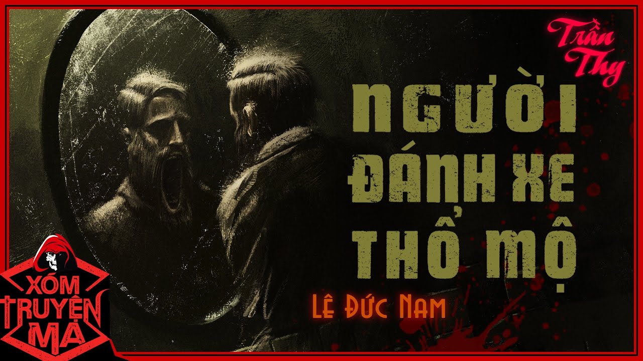 Truyện ma :NGƯỜI ĐÁNH XE THỔ MỘ | Thấy được tiền kiếp | Mc Trần Thy