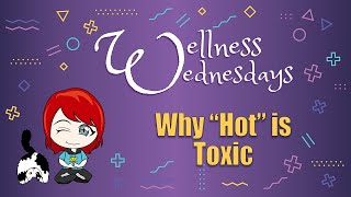 Why Hot Has Become So Toxic (Wellness Wednesday)