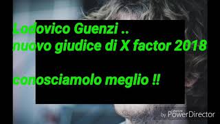 [Lodovico Guenzi] Nuovo giudice di X factor 2018.. Conosciamolo meglio !!