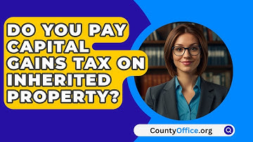 Do You Pay Capital Gains Tax On Inherited Property? - CountyOffice.org