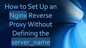 How to Set Up an Nginx Reverse Proxy Without Defining the server_name