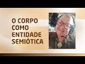 O corpo como entidade semiótica. Saiba mais na descrição.