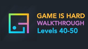 Game is Hard - Levels 40-50 Walkthrough