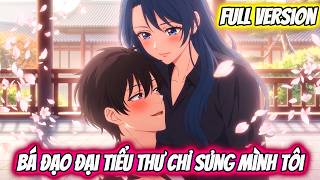 Full Version : Bá Đạo Đại Tiểu Thư Chỉ Sủng Mình Tôi | Bốn Lù Vietsub
